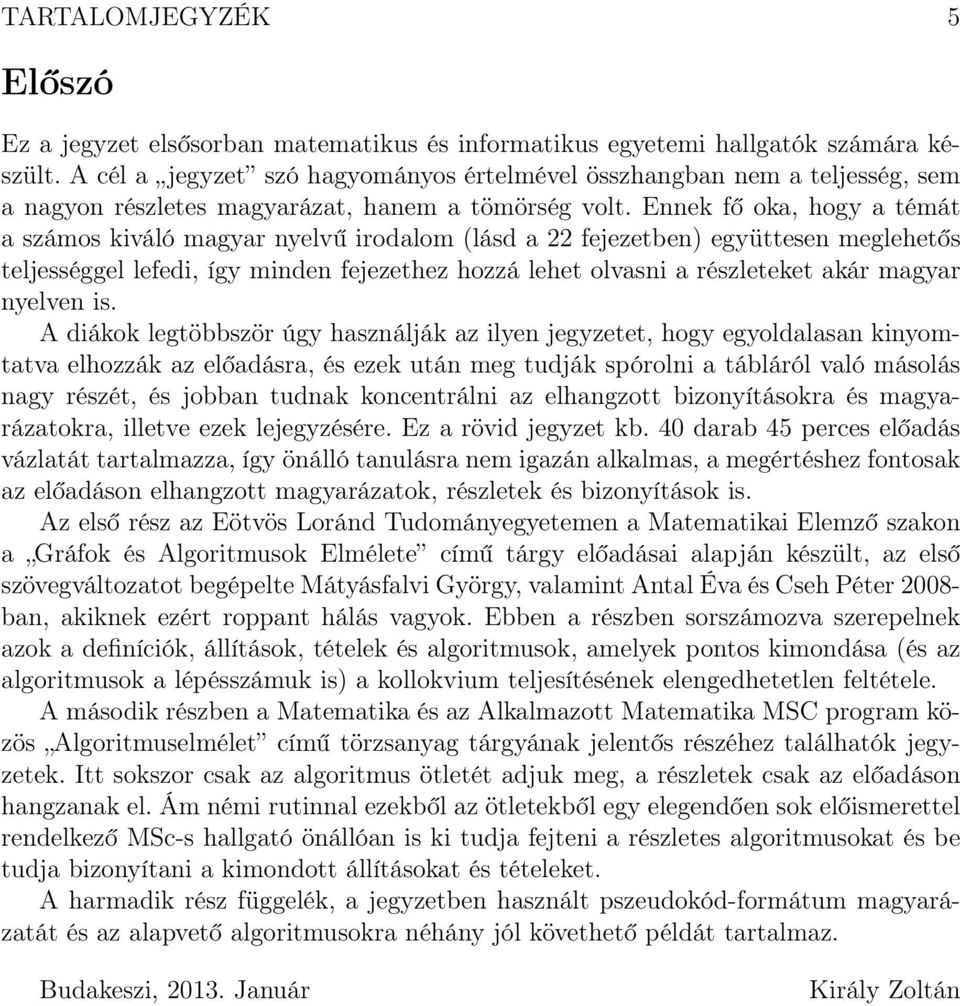 Ennek fő oka, hogy a témát a számos kiváló magyar nyelvű irodalom (lásd a 22 fejezetben) együttesen meglehetős teljességgel lefedi, így minden fejezethez hozzá lehet olvasni a részleteket akár magyar