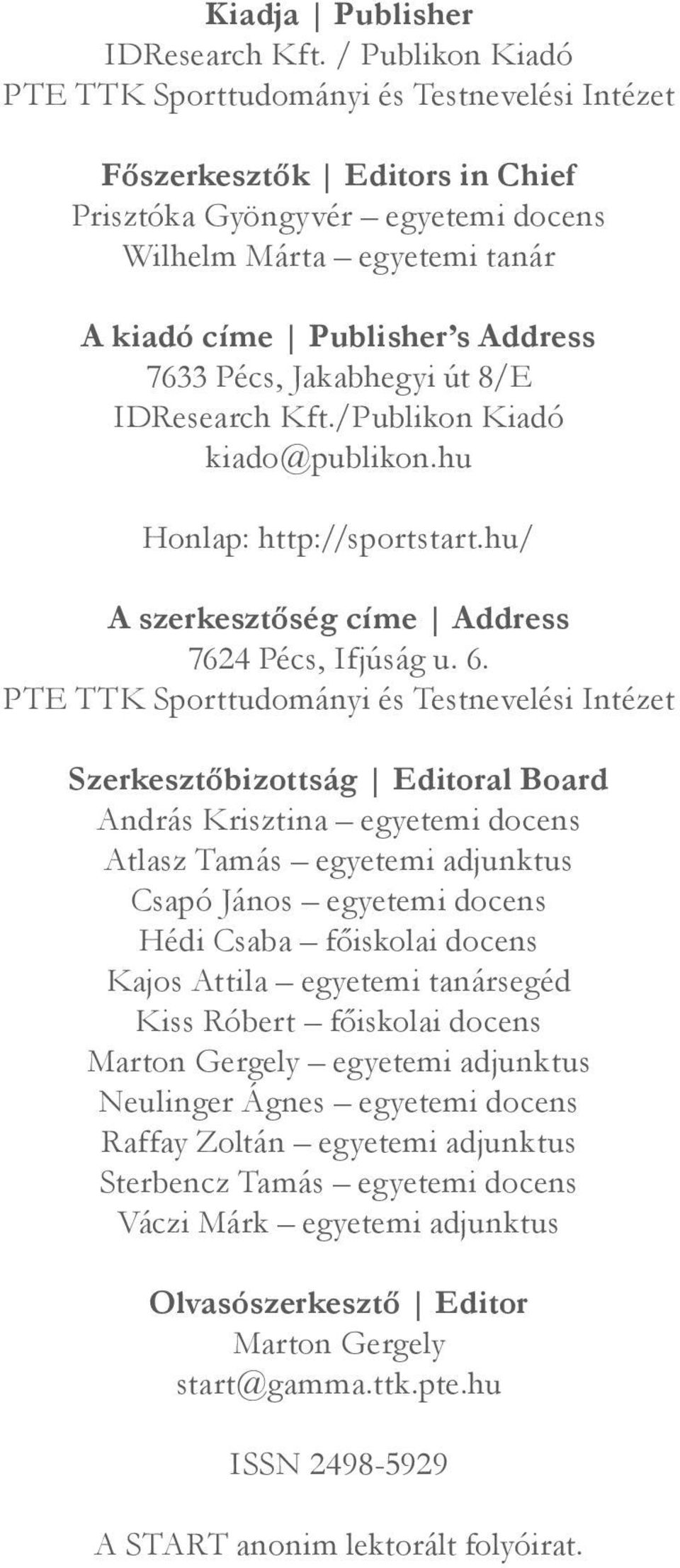 Pécs, Jakabhegyi út 8/E IDResearch Kft./Publikon Kiadó kiado@publikon.hu Honlap: http://sportstart.hu/ A szerkesztőség címe Address 7624 Pécs, Ifjúság u. 6.