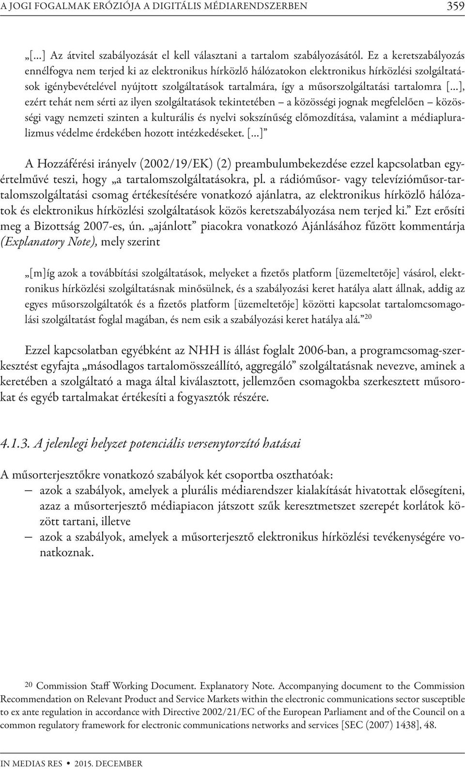 műsorszolgáltatási tartalomra [ ], ezért tehát nem sérti az ilyen szolgáltatások tekintetében a közösségi jognak megfelelően közösségi vagy nemzeti szinten a kulturális és nyelvi sokszínűség