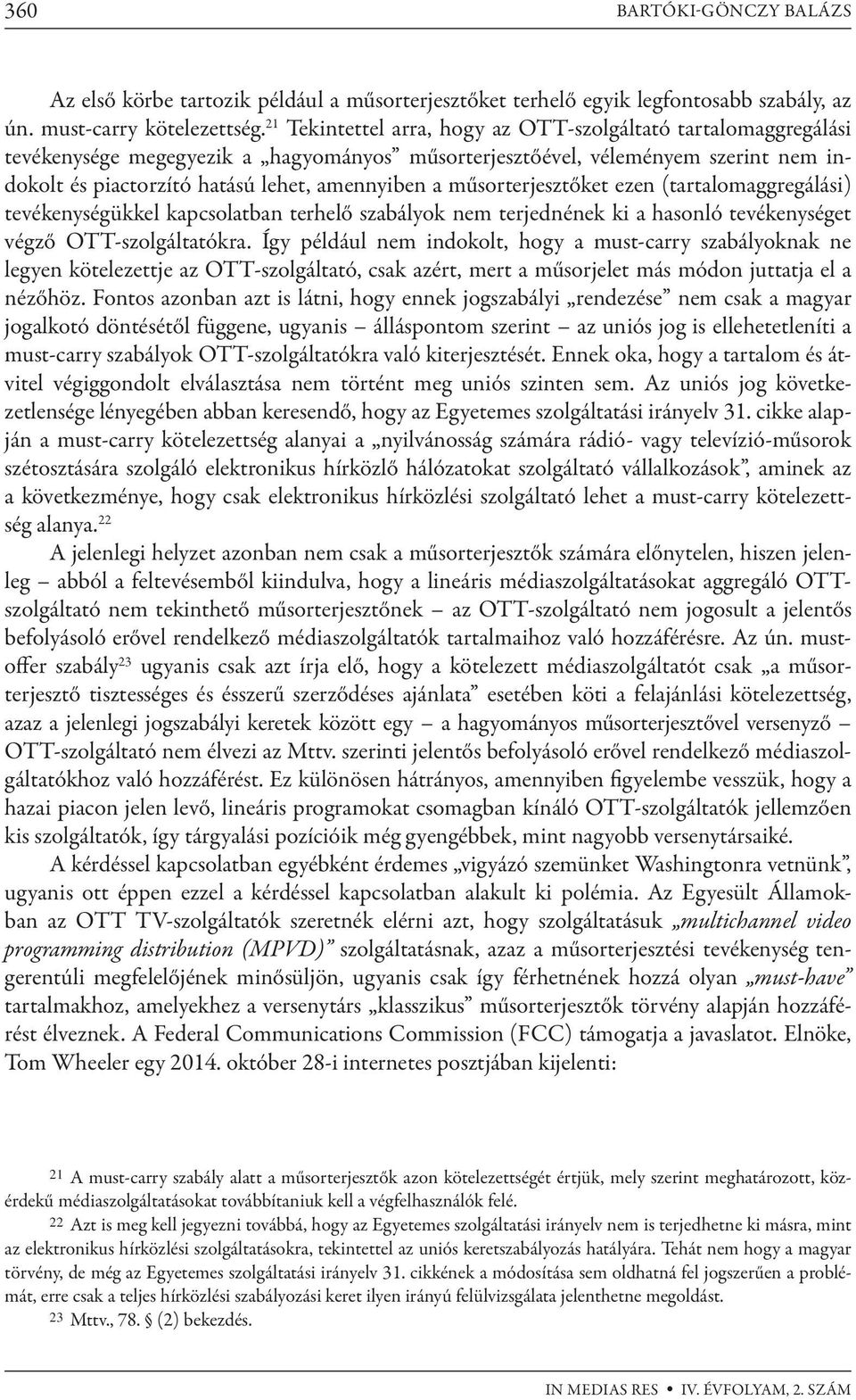 műsorterjesztőket ezen (tartalomaggregálási) tevékenységükkel kapcsolatban terhelő szabályok nem terjednének ki a hasonló tevékenységet végző OTT-szolgáltatókra.