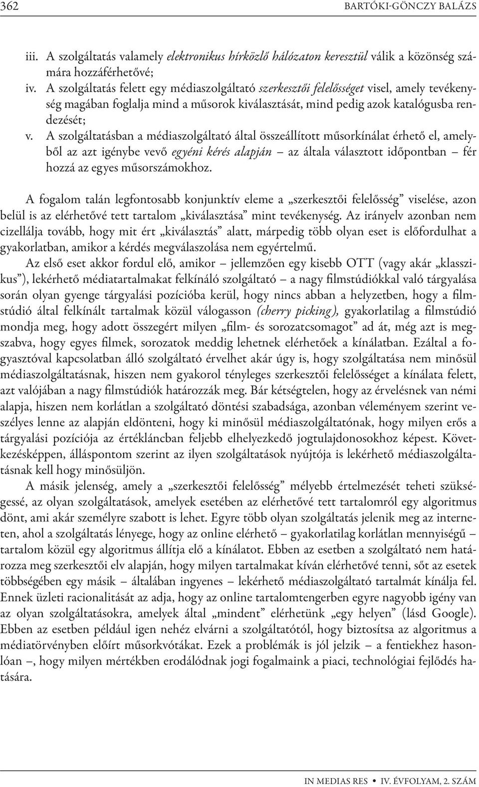 A szolgáltatásban a médiaszolgáltató által összeállított műsorkínálat érhető el, amelyből az azt igénybe vevő egyéni kérés alapján az általa választott időpontban fér hozzá az egyes műsorszámokhoz.