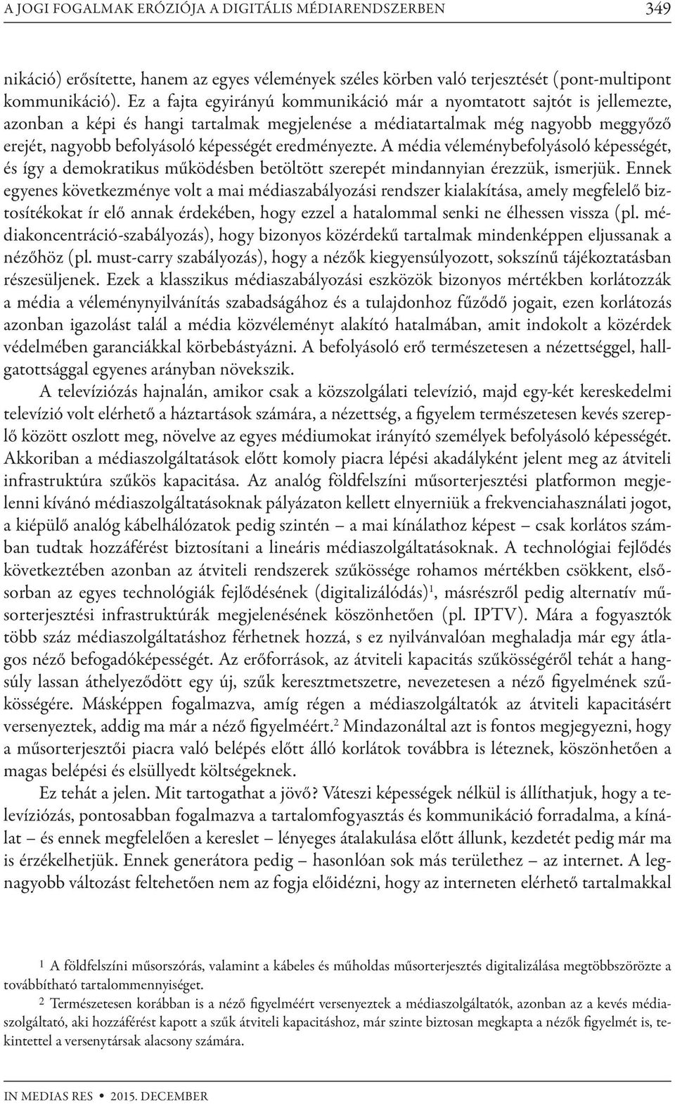 eredményezte. A média véleménybefolyásoló képességét, és így a demokratikus működésben betöltött szerepét mindannyian érezzük, ismerjük.