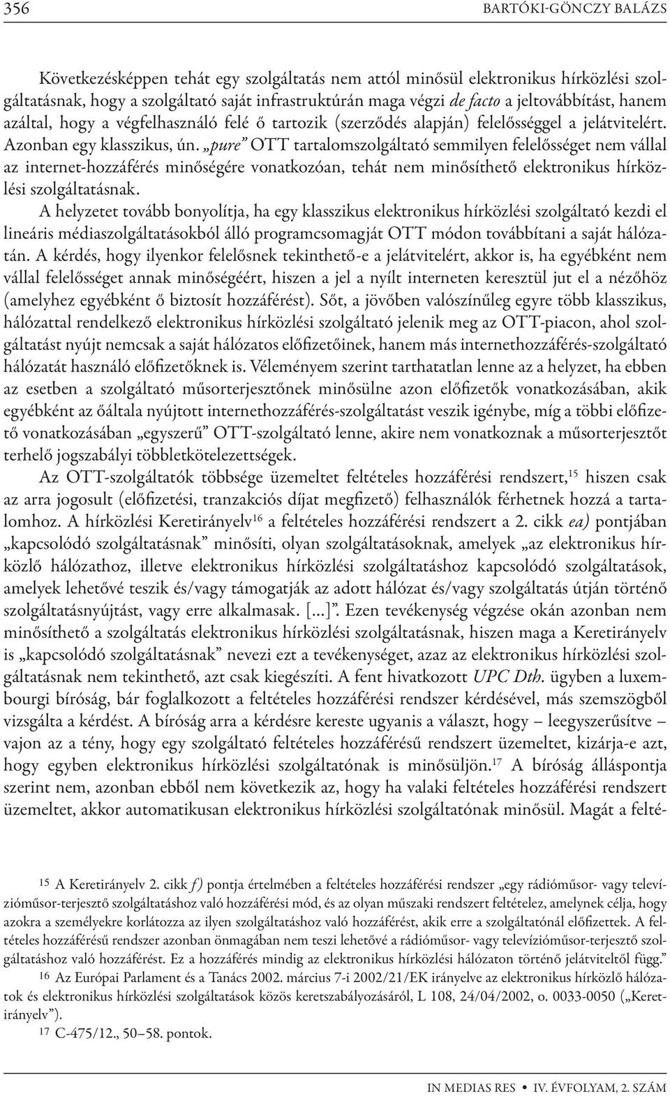 pure OTT tartalomszolgáltató semmilyen felelősséget nem vállal az internet-hozzáférés minőségére vonatkozóan, tehát nem minősíthető elektronikus hírközlési szolgáltatásnak.