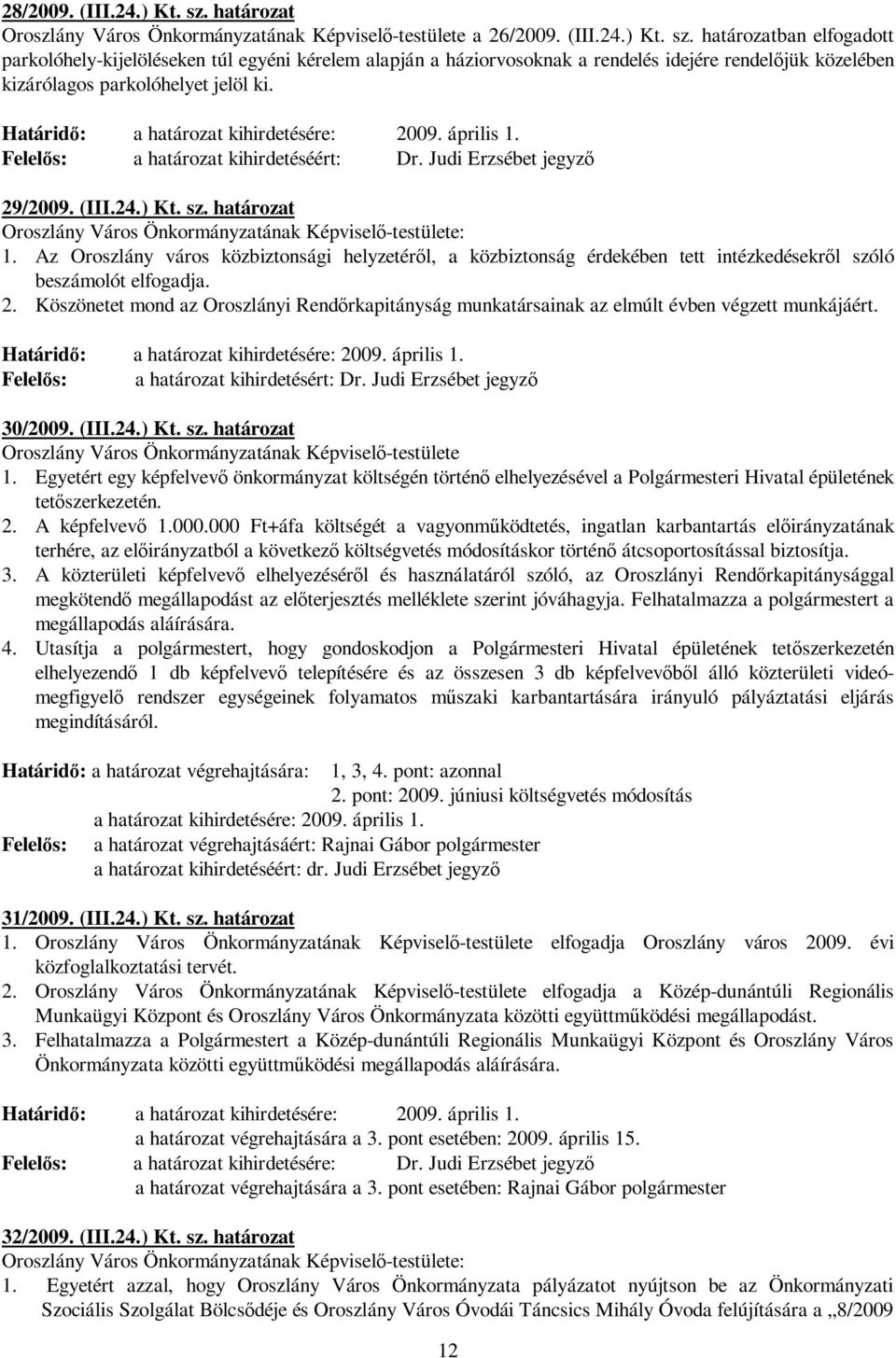 határozat Oroszlány Város Önkormányzatának Képviselő-testülete: 1. Az Oroszlány város közbiztonsági helyzetéről, a közbiztonság érdekében tett intézkedésekről szóló beszámolót elfogadja. 2.