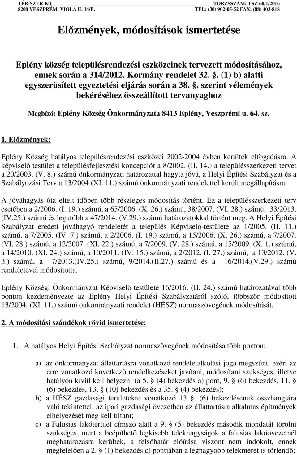 ) a településszerkezeti tervet a 20/2003. (V. 8.) számú önkormányzati határozattal hagyta jóvá, a Helyi Építési Szabályzat és a Szabályozási Terv a 13/2004 (XI. 11.