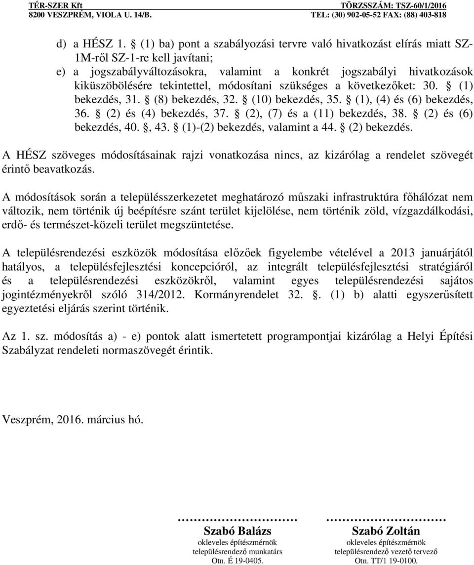 tekintettel, módosítani szükséges a következőket: 30. (1) bekezdés, 31. (8) bekezdés, 32. (10) bekezdés, 35. (1), (4) és (6) bekezdés, 36. (2) és (4) bekezdés, 37. (2), (7) és a (11) bekezdés, 38.