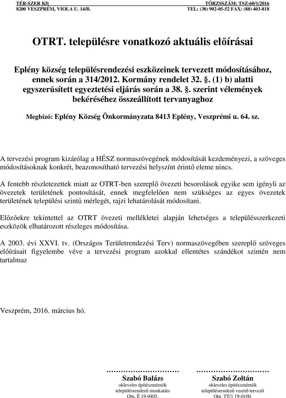 A fentebb részletezettek miatt az OTRT-ben szereplő övezeti besorolások egyike sem igényli az övezetek területének pontosítását, ennek megfelelően nem szükséges az egyes övezetek területének