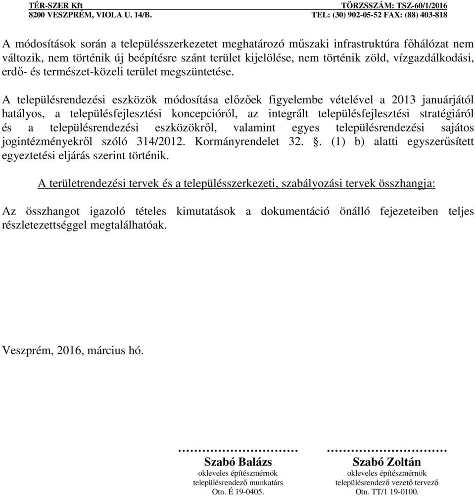 A településrendezési eszközök módosítása előzőek figyelembe vételével a 2013 januárjától hatályos, a településfejlesztési koncepcióról, az integrált településfejlesztési stratégiáról és a