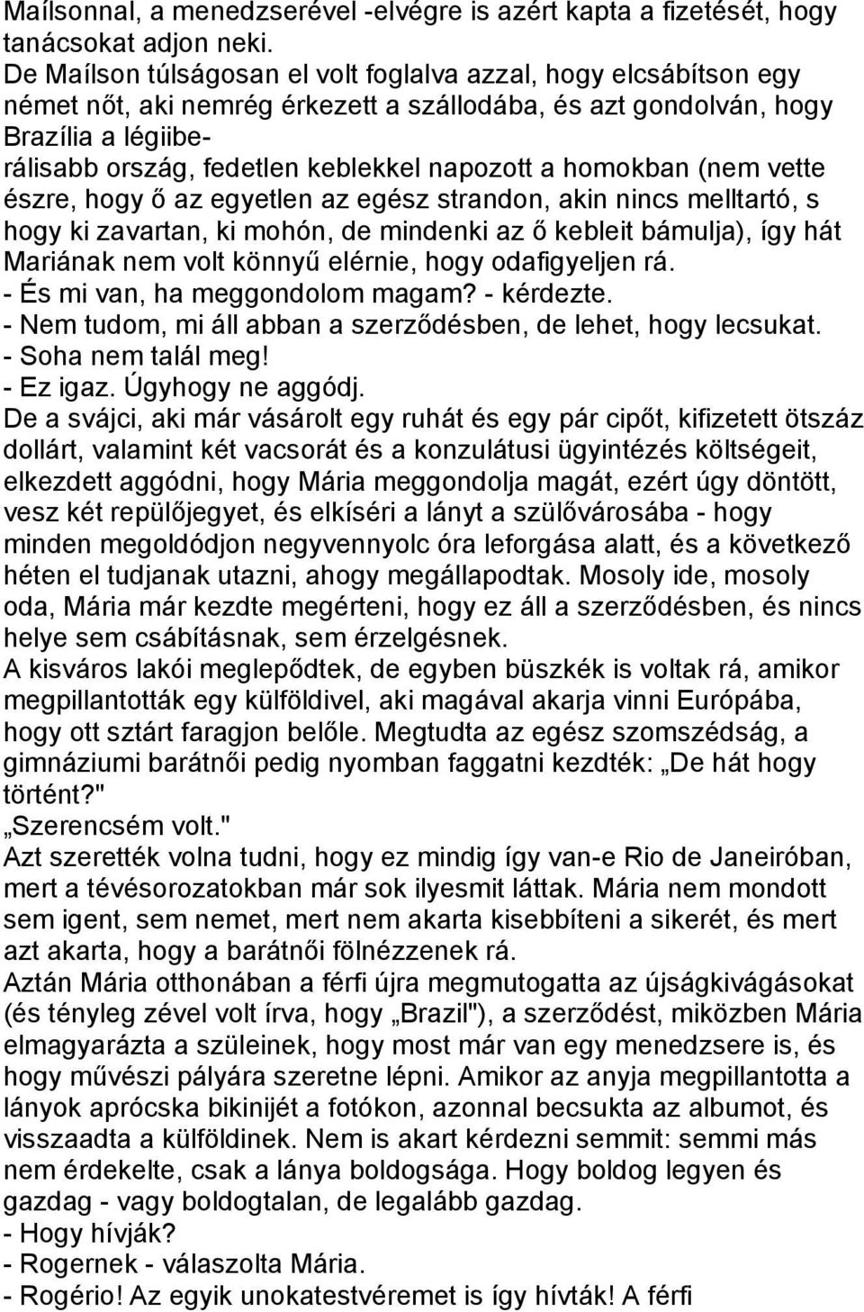 homokban (nem vette észre, hogy ő az egyetlen az egész strandon, akin nincs melltartó, s hogy ki zavartan, ki mohón, de mindenki az ő kebleit bámulja), így hát Mariának nem volt könnyű elérnie, hogy