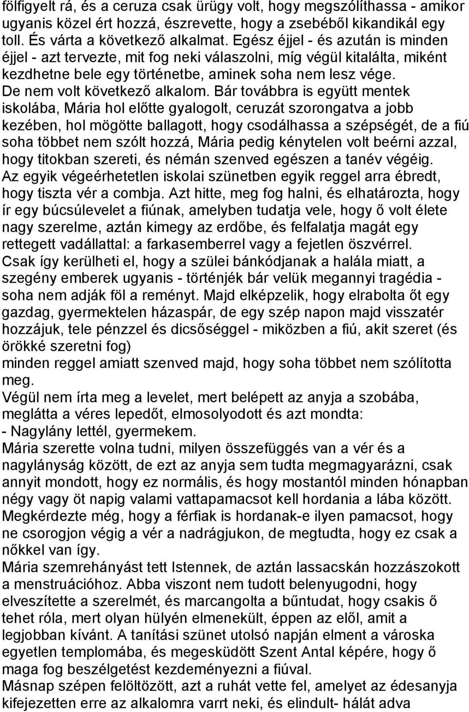 Bár továbbra is együtt mentek iskolába, Mária hol előtte gyalogolt, ceruzát szorongatva a jobb kezében, hol mögötte ballagott, hogy csodálhassa a szépségét, de a fiú soha többet nem szólt hozzá,