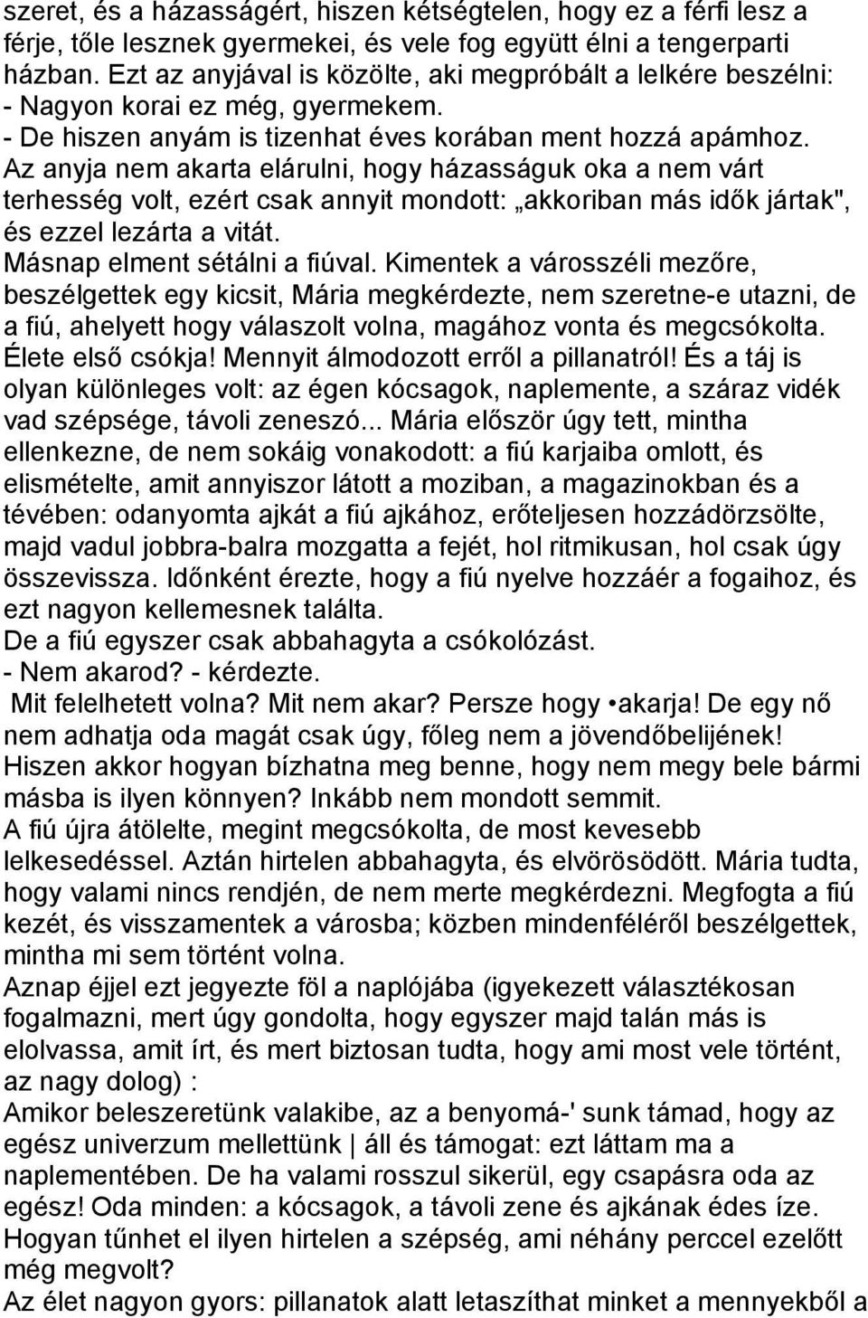 Az anyja nem akarta elárulni, hogy házasságuk oka a nem várt terhesség volt, ezért csak annyit mondott: akkoriban más idők jártak", és ezzel lezárta a vitát. Másnap elment sétálni a fiúval.