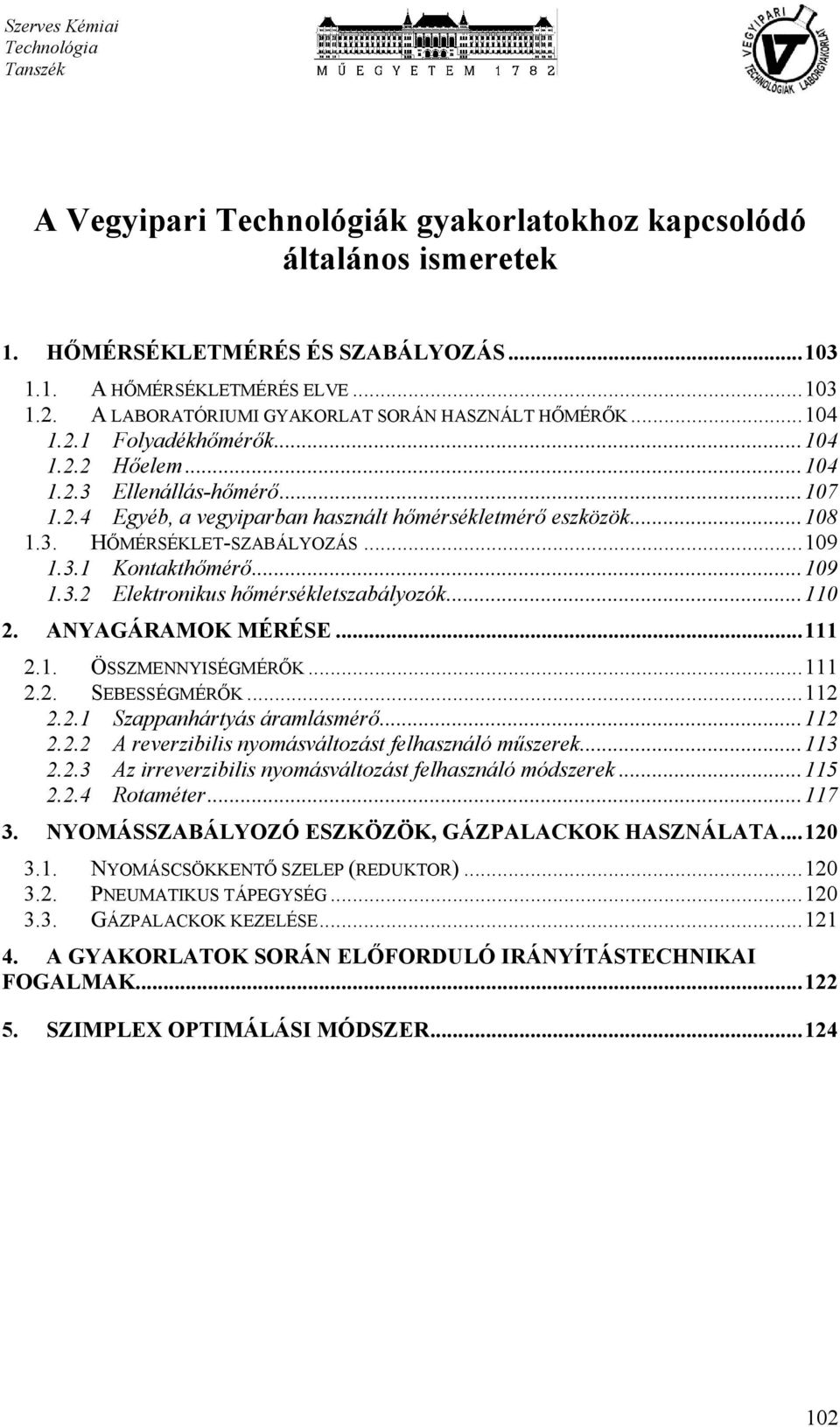 3. HŐMÉRSÉKLET-SZABÁLYOZÁS...109 1.3.1 Kontakthőmérő...109 1.3.2 Elektronikus hőmérsékletszabályozók...110 2. ANYAGÁRAMOK MÉRÉSE...111 2.1. ÖSSZMENNYISÉGMÉRŐK...111 2.2. SEBESSÉGMÉRŐK...112 2.2.1 Szappanhártyás áramlásmérő.