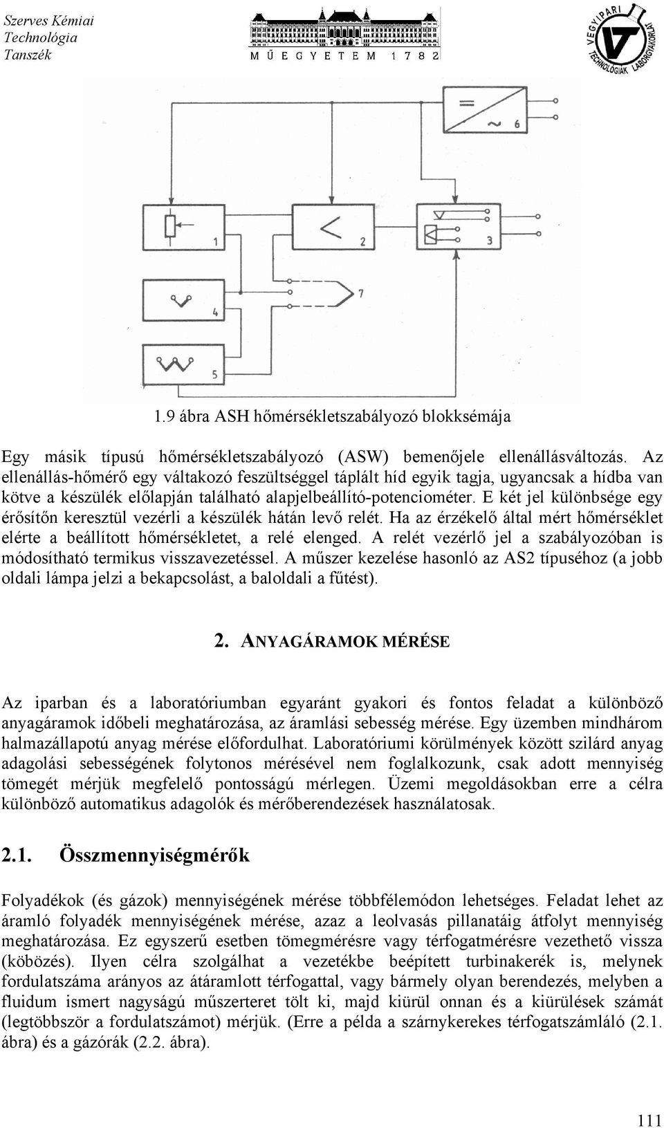 E két jel különbsége egy érősítőn keresztül vezérli a készülék hátán levő relét. Ha az érzékelő által mért hőmérséklet elérte a beállított hőmérsékletet, a relé elenged.