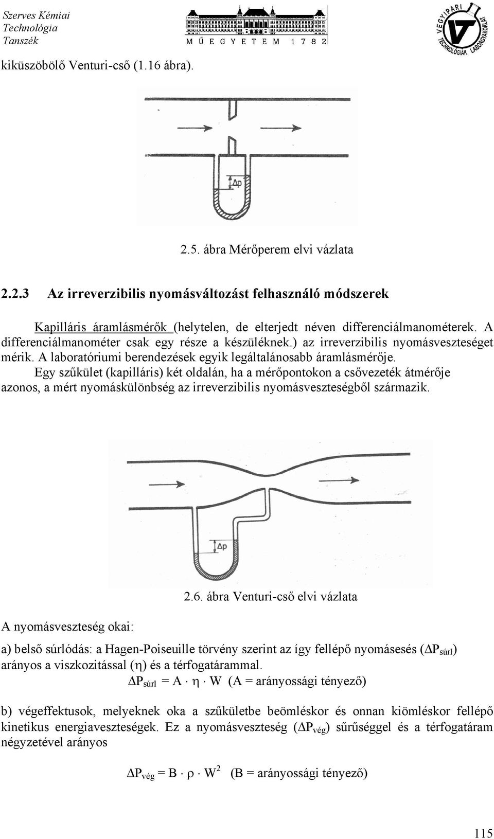 Egy szűkület (kapilláris) két oldalán, ha a mérőpontokon a csővezeték átmérője azonos, a mért nyomáskülönbség az irreverzibilis nyomásveszteségből származik. A nyomásveszteség okai: 2.6.