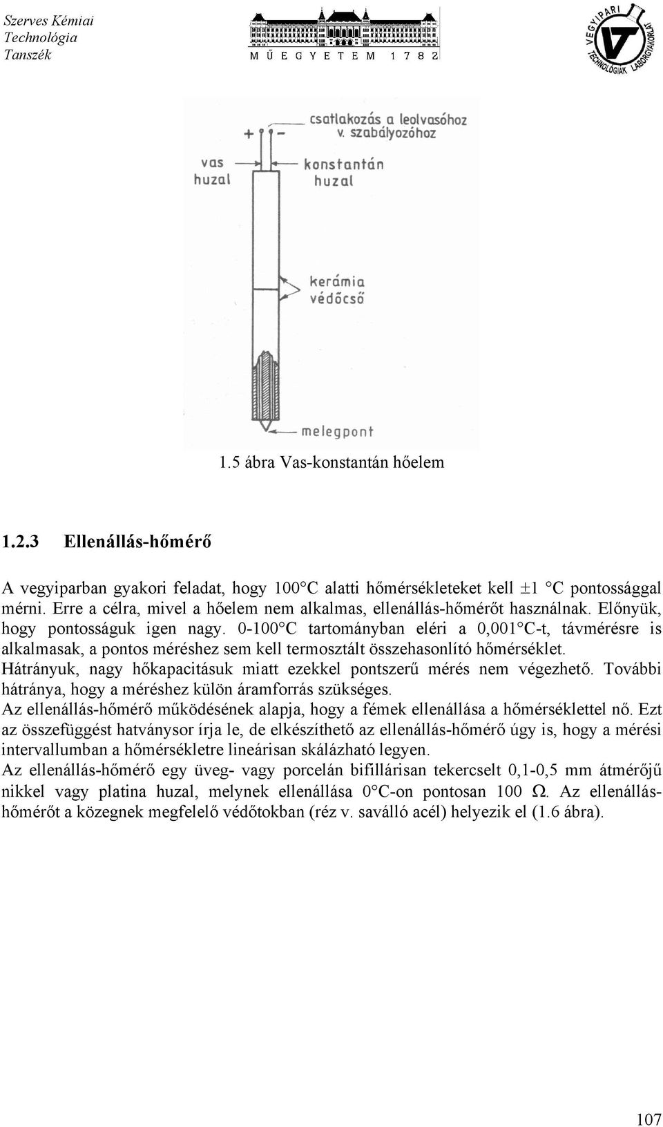 0-100 C tartományban eléri a 0,001 C-t, távmérésre is alkalmasak, a pontos méréshez sem kell termosztált összehasonlító hőmérséklet.