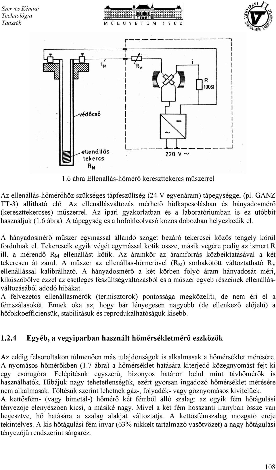 A tápegység és a hőfokleolvasó közös dobozban helyezkedik el. A hányadosmérő műszer egymással állandó szöget bezáró tekercsei közös tengely körül fordulnak el.