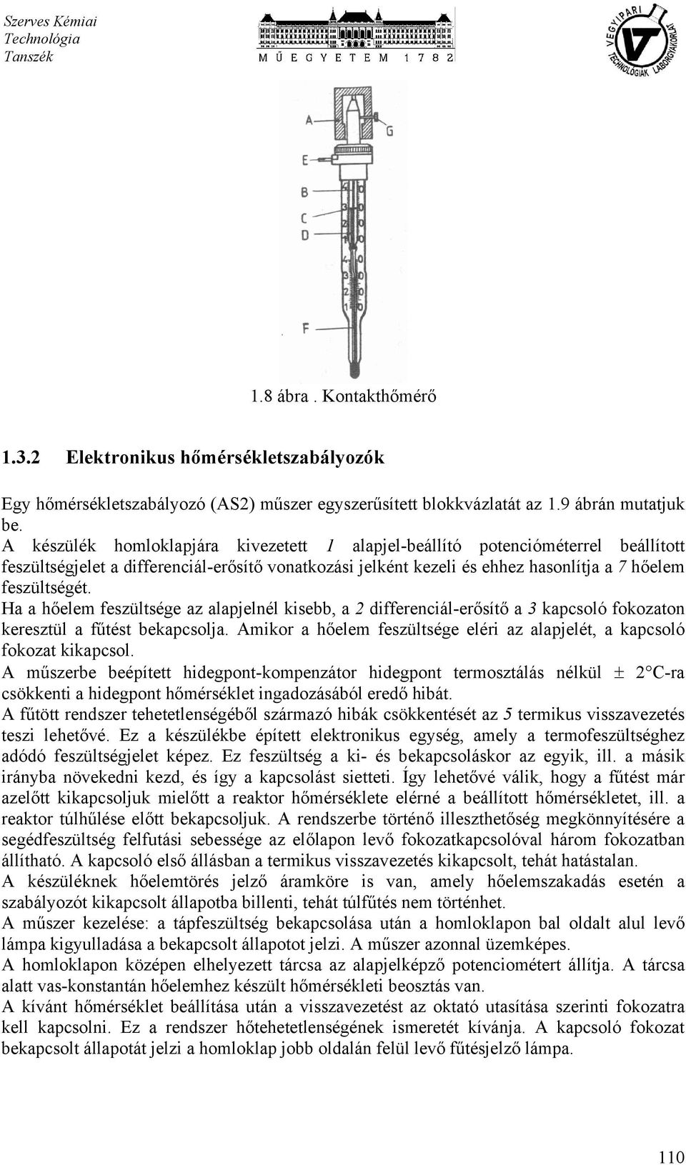 Ha a hőelem feszültsége az alapjelnél kisebb, a 2 differenciál-erősítő a 3 kapcsoló fokozaton keresztül a fűtést bekapcsolja.