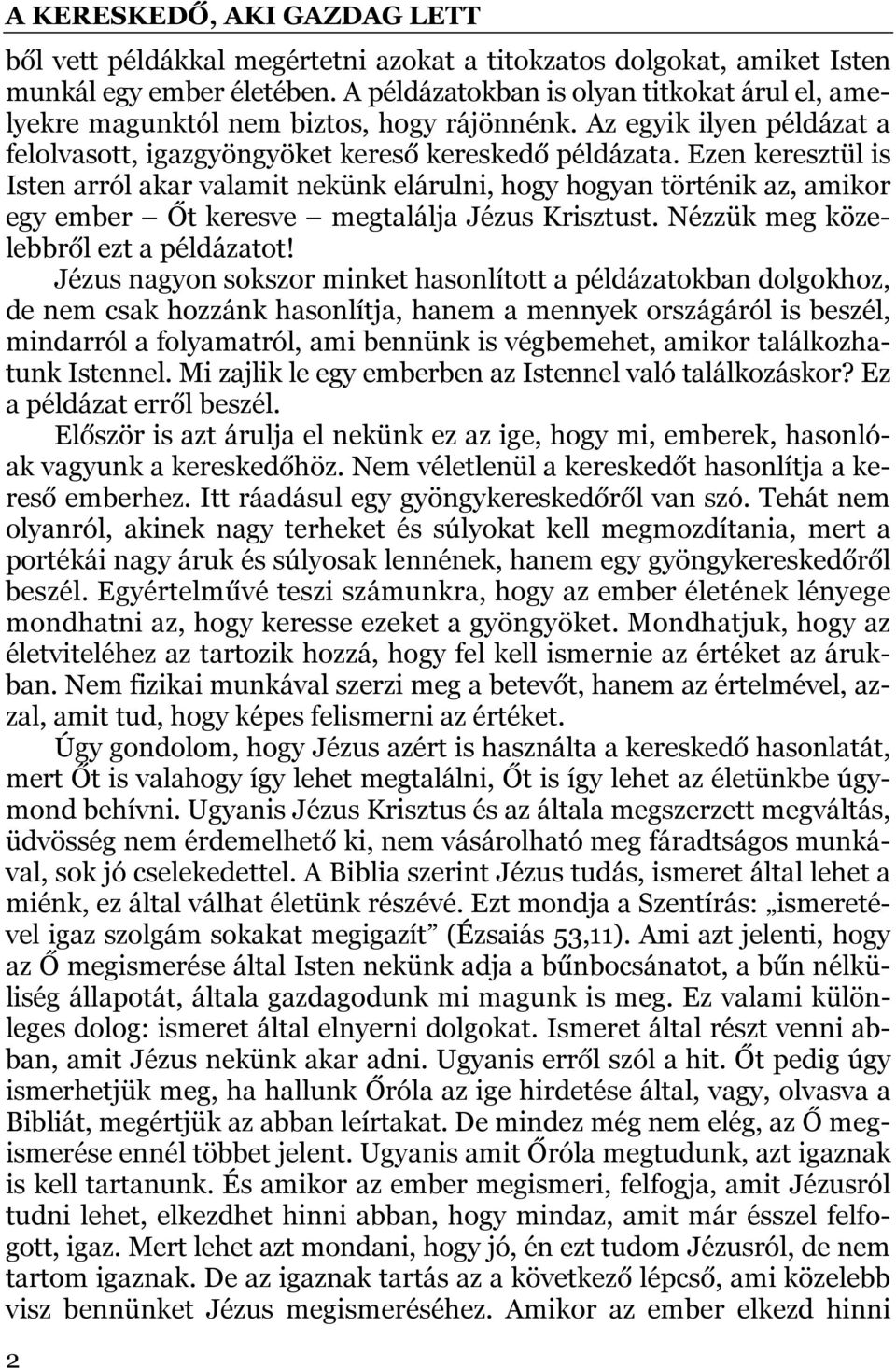 Ezen keresztül is Isten arról akar valamit nekünk elárulni, hogy hogyan történik az, amikor egy ember Őt keresve megtalálja Jézus Krisztust. Nézzük meg közelebbről ezt a példázatot!