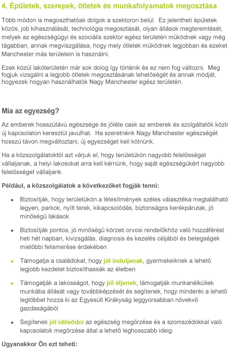 megviszgálása, hogy mely ötletek működnek legjobban és ezeket Manchester más területein is használni. Ezek közül lakóterületén már sok dolog így történik és ez nem fog változni.