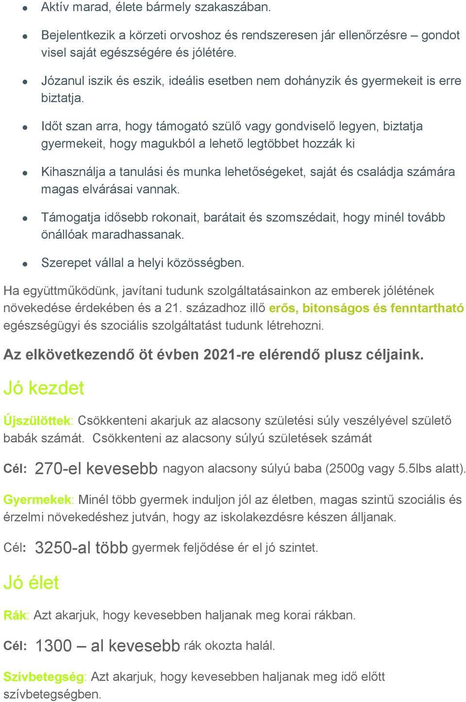 Időt szan arra, hogy támogató szülő vagy gondviselő legyen, biztatja gyermekeit, hogy magukból a lehető legtöbbet hozzák ki Kihasználja a tanulási és munka lehetőségeket, saját és családja számára