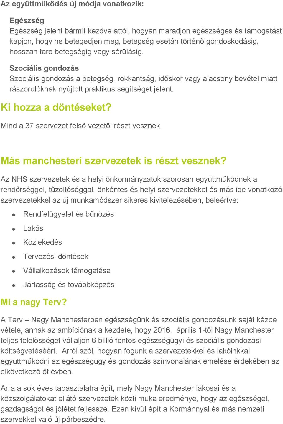 Ki hozza a döntéseket? Mind a 37 szervezet felső vezetői részt vesznek. Más manchesteri szervezetek is részt vesznek?