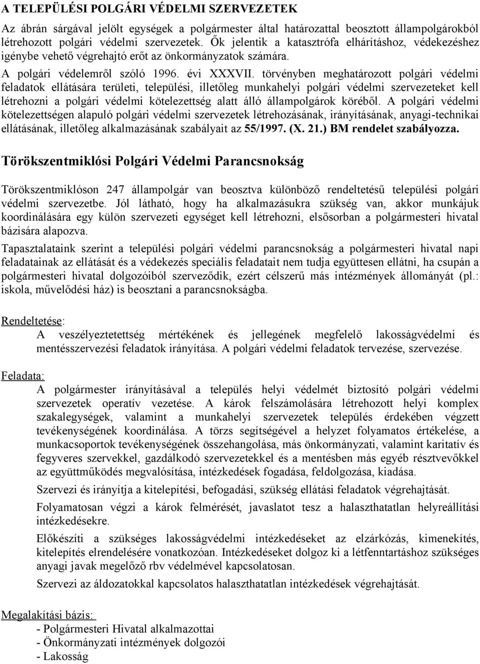 törvényben meghatározott polgári védelmi feladatok ellátására területi, települési, illetőleg munkahelyi polgári védelmi szervezeteket kell létrehozni a polgári védelmi kötelezettség alatt álló