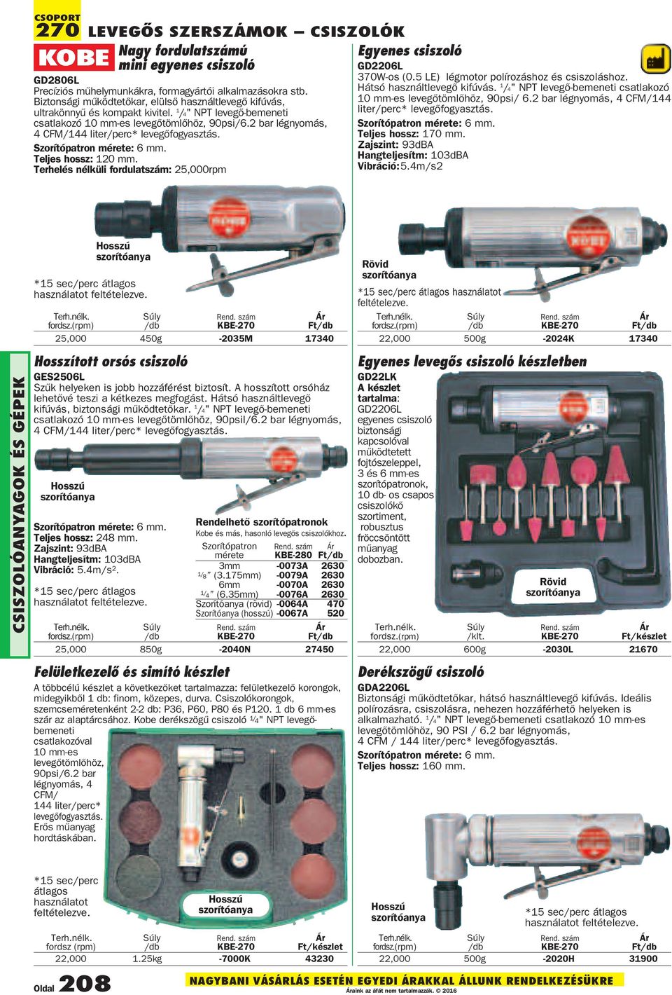 2 bar légnyomás, 4 CFM/144 liter/perc* levegõfogyasztás. Szorítópatron : 6 mm. Teljes hossz: 120 mm. Terhelés nélküli fordulat: 25,000rpm Egyenes csiszoló GD2206L 370W-os (0.