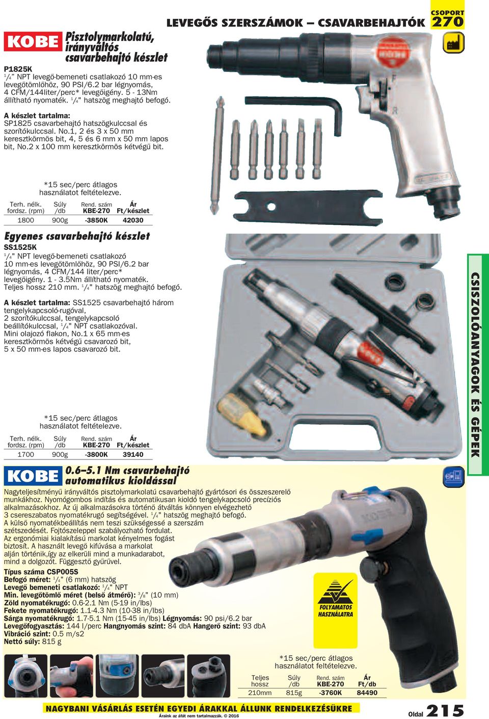 1, 2 és 3 x 50 mm keresztkörmös bit, 4, 5 és 6 mm x 50 mm lapos bit, No.2 x 100 mm keresztkörmös kétvégû bit. LEVEGÕS SZERSZÁMOK CSAVARBEHAJTÓK 270 Terh. nélk. fordsz.