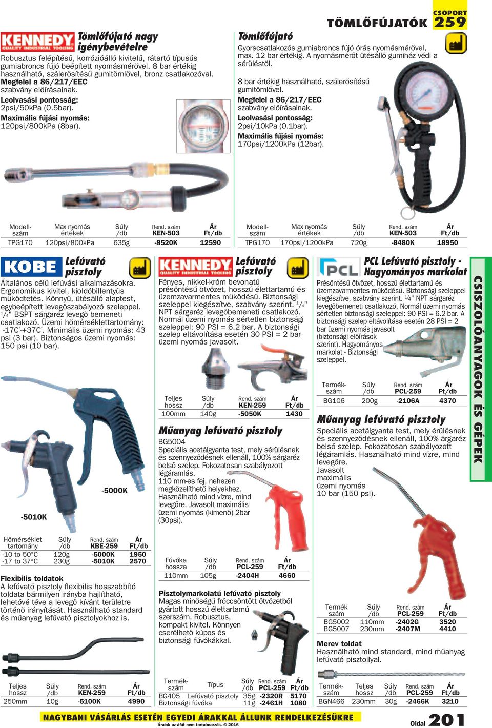 Maximális fújási nyomás: 120psi/800kPa (8bar). csoport TÖMLŐFÚJATóK 259 Tömlőfújató Gyorscsatlakozós gumiabroncs fújó órás nyomásmérővel, max. 12 bar értékig.