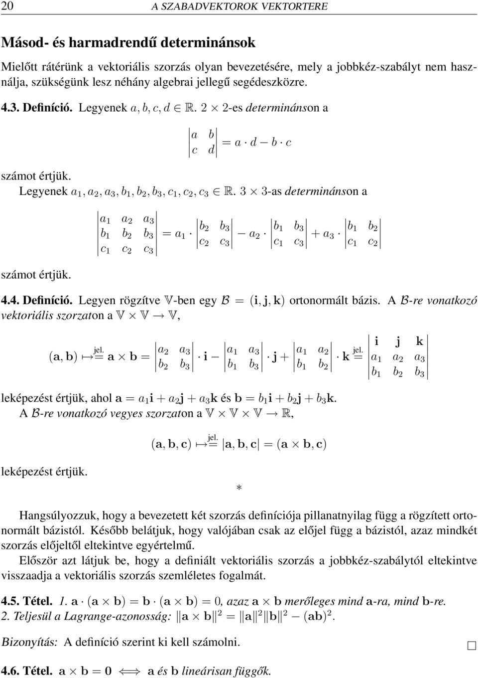 3 3-as determinánson a a 1 a 2 a 3 b 1 b 2 b 3 c 1 c 2 c 3 = a 1 b 2 b 3 c 2 c 3 a 2 b 1 b 3 c 1 c 3 + a 3 b 1 b 2 c 1 c 2 számot értjük. 4.4. Definíció.