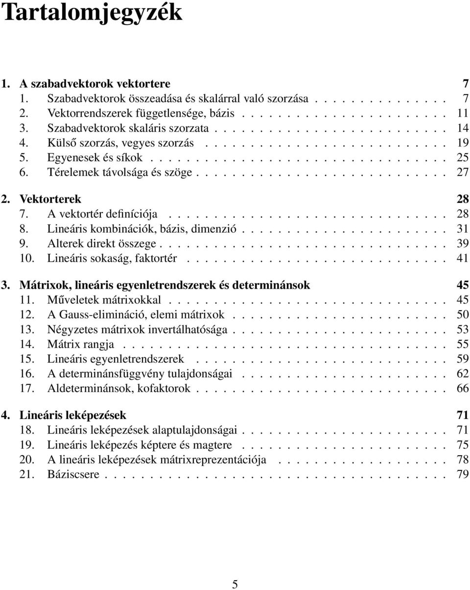 Térelemek távolsága és szöge............................ 27 2. Vektorterek 28 7. A vektortér definíciója............................... 28 8. Lineáris kombinációk, bázis, dimenzió....................... 31 9.