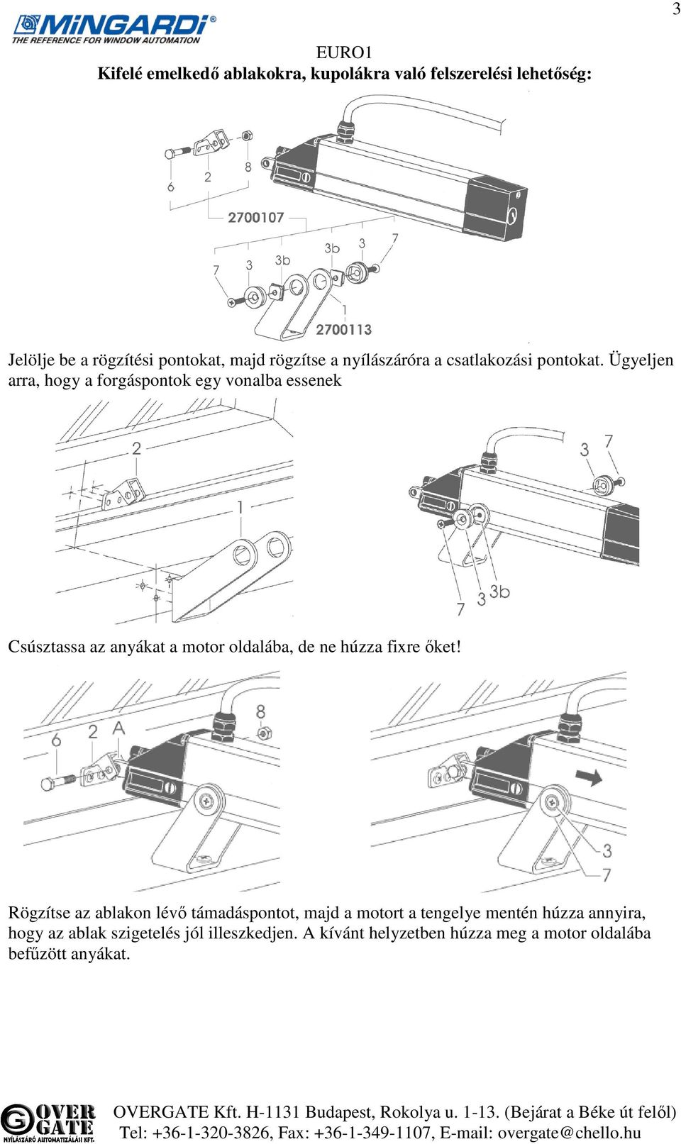 Ügyeljen arra, hogy a forgáspontok egy vonalba essenek Csúsztassa az anyákat a motor oldalába, de ne húzza fixre