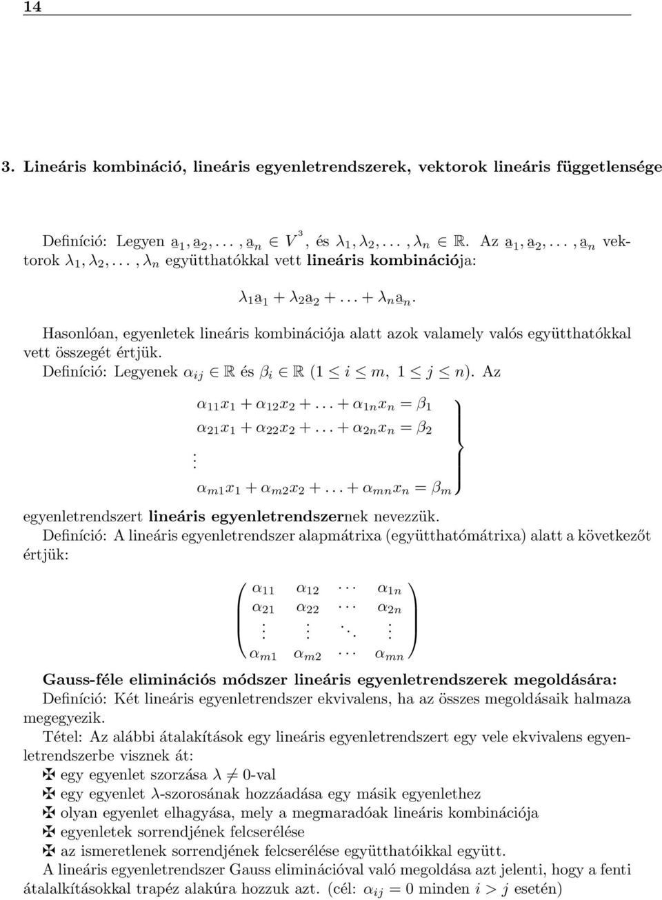 n) Az α x + α 2 x 2 + + α n x n = β α 2 x + α 22 x 2 + + α 2n x n = β 2 α m x + α m2 x 2 + + α mn x n = β m egyenletrendszert lineáris egyenletrendszernek nevezzük Definíció: A lineáris