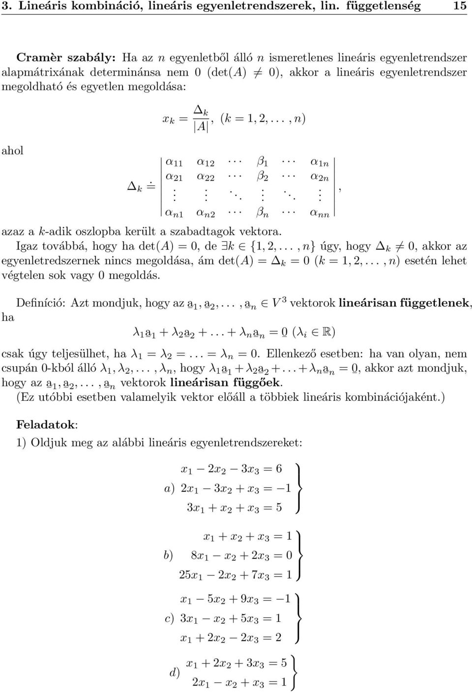 vektora Igaz továbbá, hogy ha det(a) = 0, de k {, 2,, n} úgy, hogy k 0, akkor az egyenletredszernek nincs megoldása, ám det(a) = k = 0 (k =, 2,, n) esetén lehet végtelen sok vagy 0 megoldás