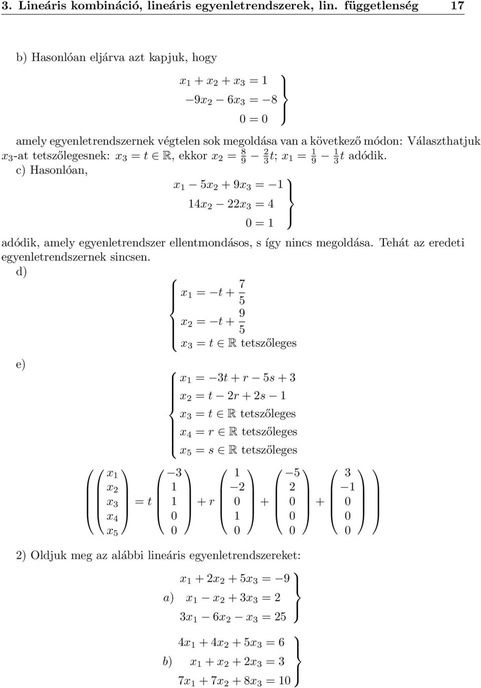 ellentmondásos, s így nincs megoldása Tehát az eredeti egyenletrendszernek sincsen d) x = t + 7 5 x 2 = t + 9 5 x 3 = t R tetszőleges e) x = 3t + r 5s + 3 x 2 = t 2r + 2s x 3 = t R tetszőleges x 4 =