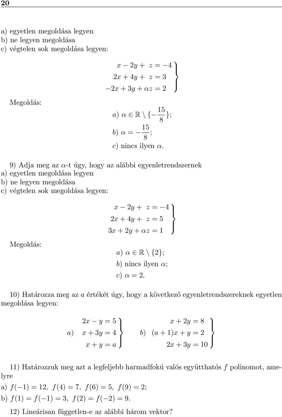 α R \ {2}; b) nincs ilyen α; c) α = 2 0) Határozza meg az a értékét úgy, hogy a következő egyenletrendszereknek egyetlen megoldása legyen: a) 2x y = 5 x + 3y = 4 x + y = a b) x + 2y = 8 (a + )x + y =