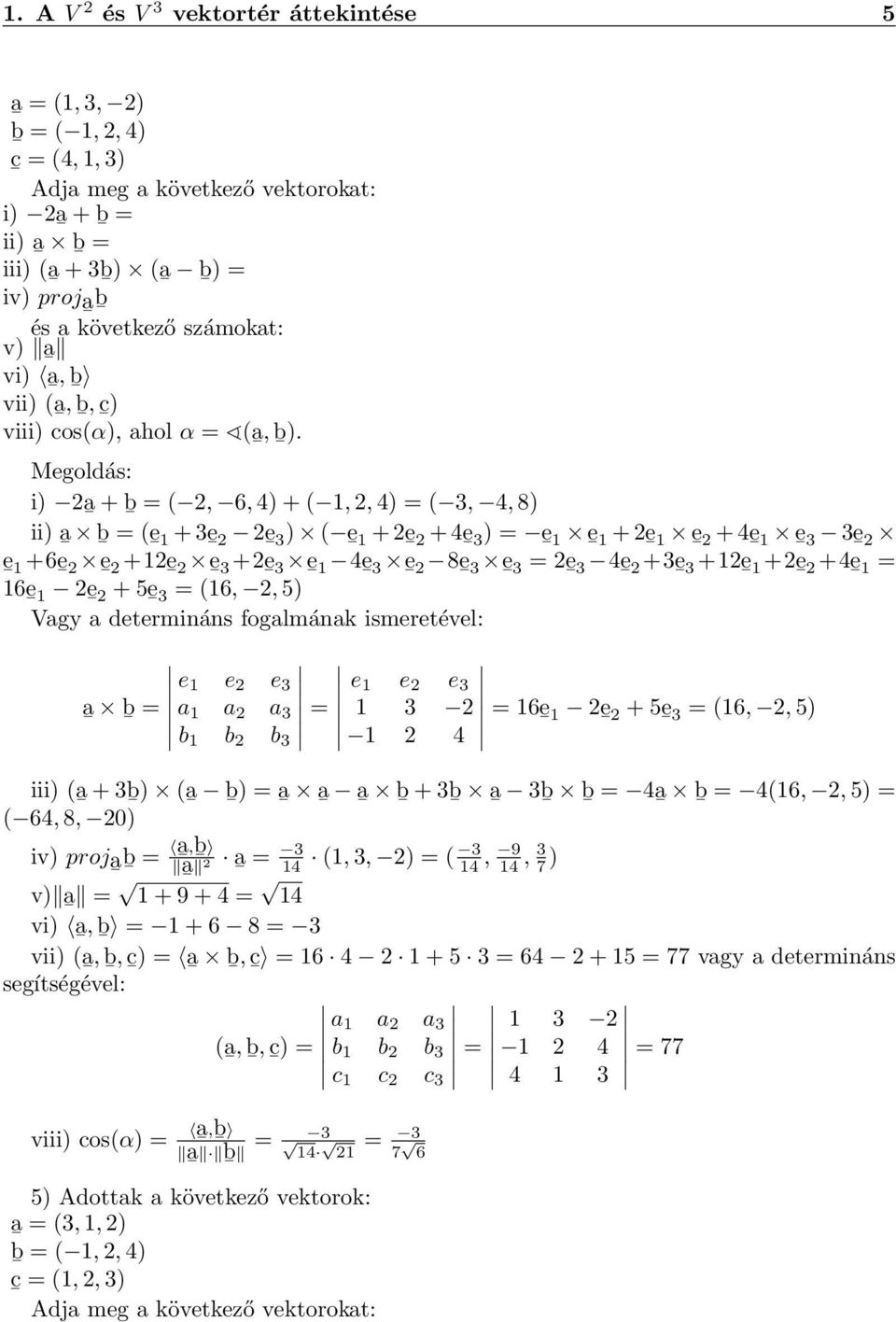 +2ē 2 ē 3 +2ē 3 ē 4ē 3 ē 2 8ē 3 ē 3 = 2ē 3 4ē 2 +3ē 3 +2ē +2ē 2 +4ē = 6ē 2ē 2 + 5ē 3 = (6, 2, 5) Vagy a determináns fogalmának ismeretével: a b = e e 2 e 3 a a 2 a 3 b b 2 b 3 = e e 2 e 3 3 2 2 4 =