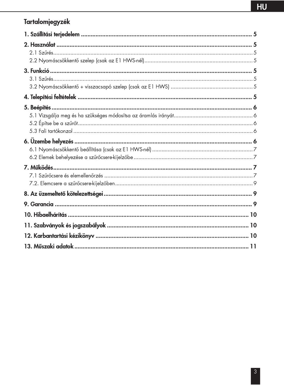 Üzembe helyezés... 6 6.1 Nyomáscsökkentő beállítása (csak az E1 HWS-nél)... 7 6.2 Elemek behelyezése a szűrőcsere-kijelzőbe... 7 7. Működés... 7 7.1 Szűrőcsere és elemellenőrzés... 7 7.2. Elemcsere a szűrőcsere-kijelzőben.