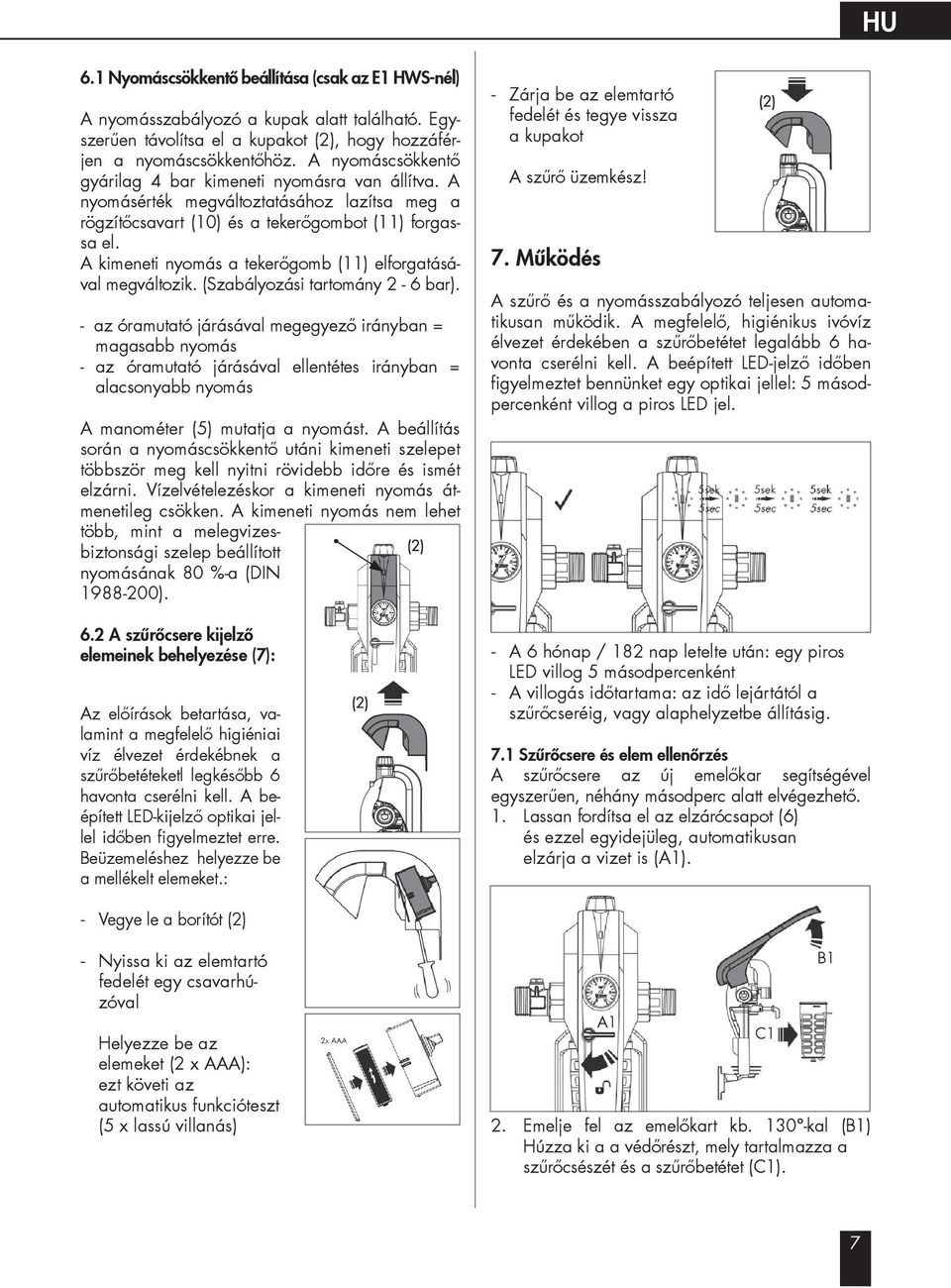 A kimeneti nyomás a tekerőgomb (11) elforgatásával megváltozik. (Szabályozási tartomány 2-6 bar).