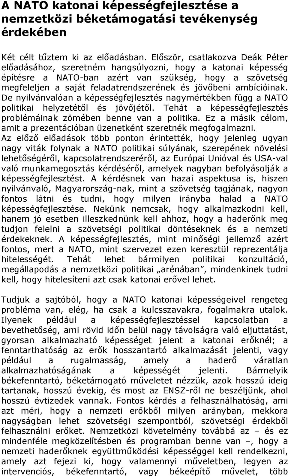 jövőbeni ambícióinak. De nyilvánvalóan a képességfejlesztés nagymértékben függ a NATO politikai helyzetétől és jövőjétől. Tehát a képességfejlesztés problémáinak zömében benne van a politika.