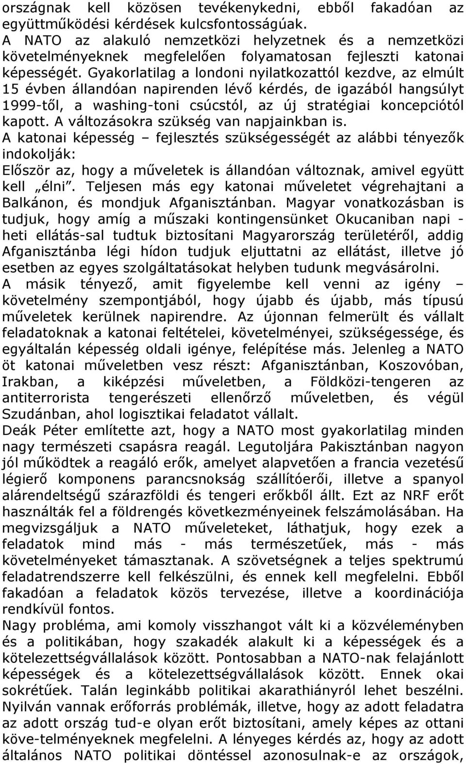 Gyakorlatilag a londoni nyilatkozattól kezdve, az elmúlt 15 évben állandóan napirenden lévő kérdés, de igazából hangsúlyt 1999-től, a washing-toni csúcstól, az új stratégiai koncepciótól kapott.