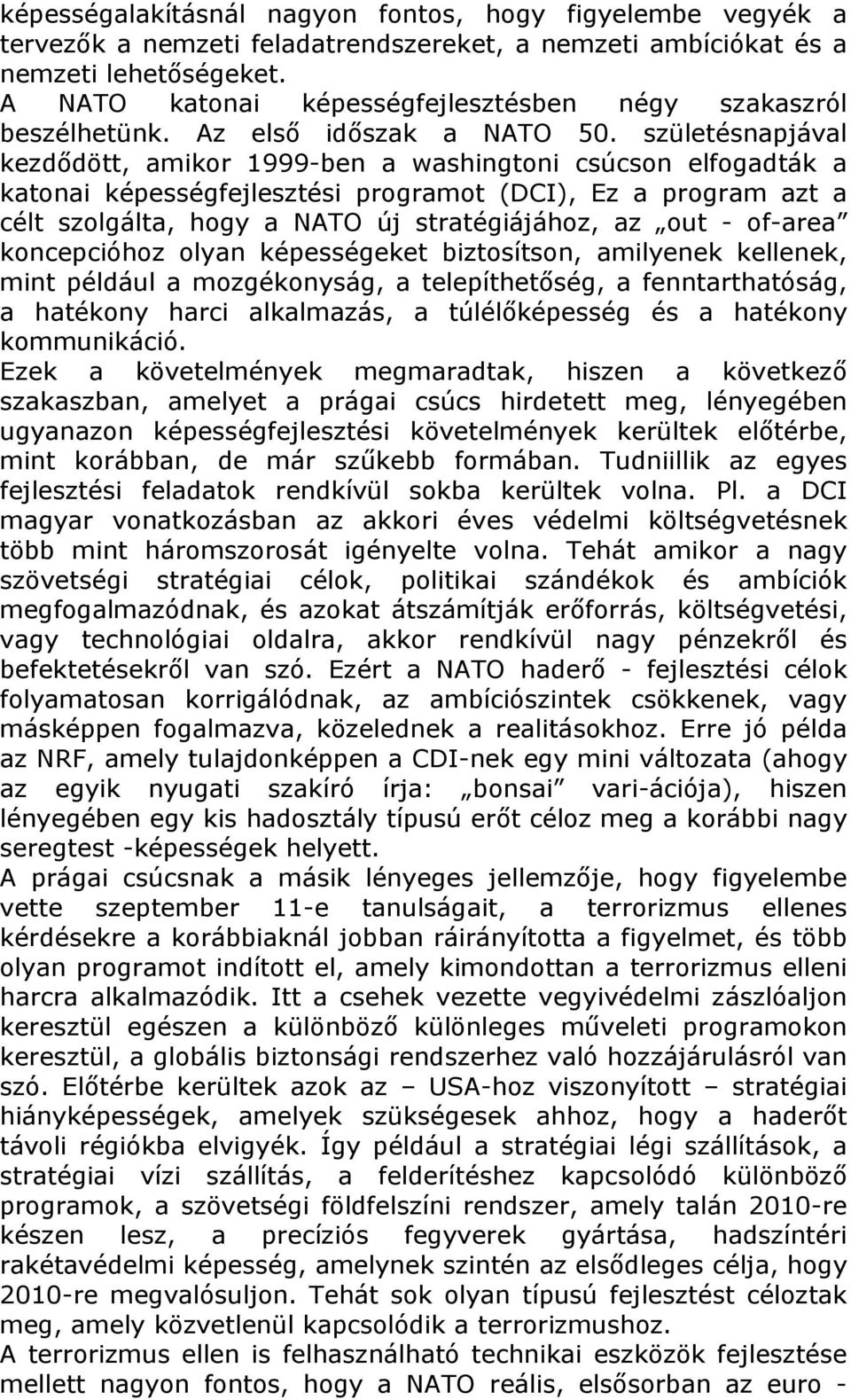 születésnapjával kezdődött, amikor 1999-ben a washingtoni csúcson elfogadták a katonai képességfejlesztési programot (DCI), Ez a program azt a célt szolgálta, hogy a NATO új stratégiájához, az out -