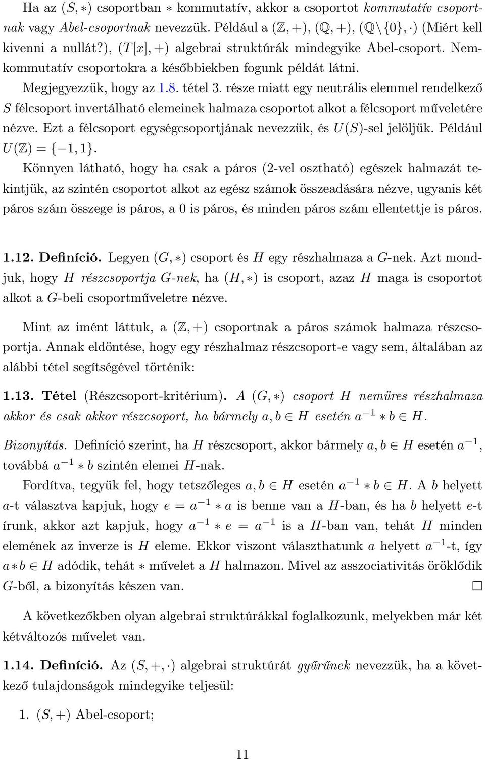 félcsoport invertálható elemeinek halmaza csoportot alkot a félcsoport műveletére nézve Ezt a félcsoport egységcsoportjának nevezzük, és U(S)-sel jelöljük Például U(Z) = { 1, 1} Könnyen látható, hogy