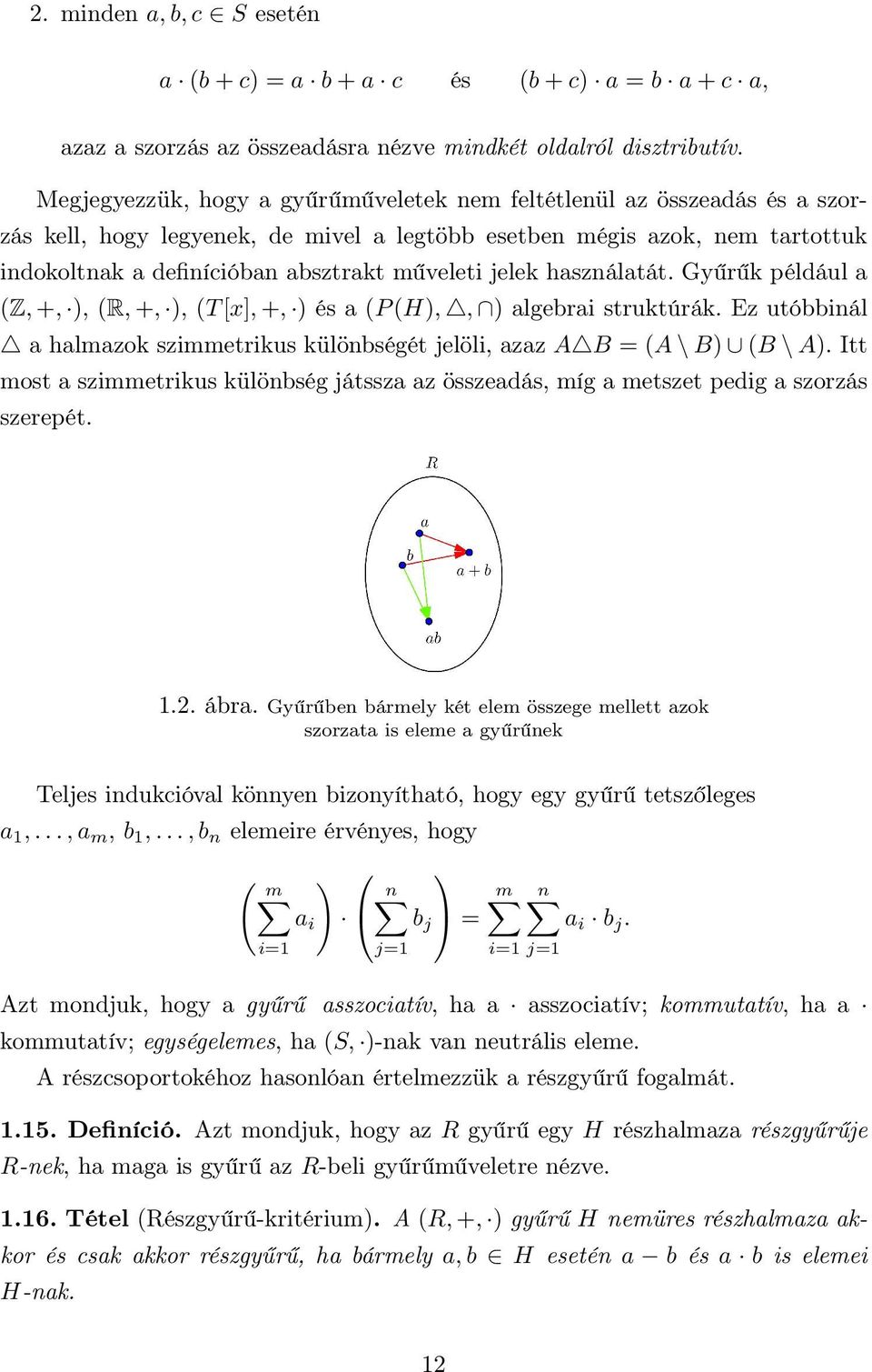 (T [x], +, ) és a (P (H),, ) algebrai struktúrák Ez utóbbinál a halmazok szimmetrikus különbségét jelöli, azaz A B = (A \ B) (B \ A) Itt most a szimmetrikus különbség játssza az összeadás, míg a