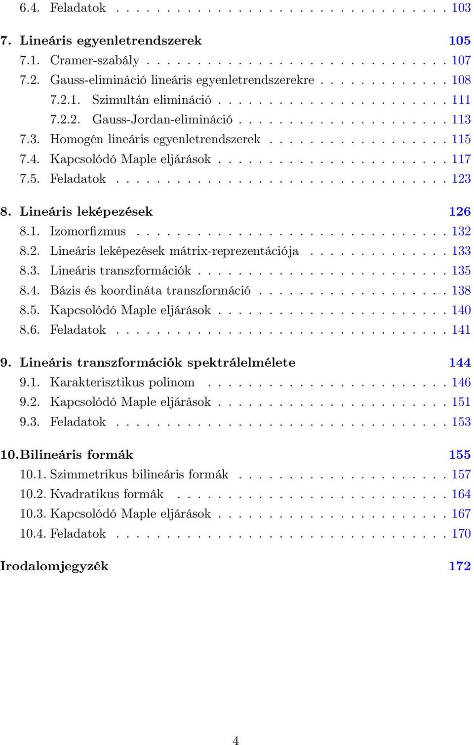 transzformációk 135 84 Bázis és koordináta transzformáció 138 85 Kapcsolódó Maple eljárások 140 86 Feladatok 141 9 Lineáris transzformációk spektrálelmélete 144 91 Karakterisztikus polinom 146 92