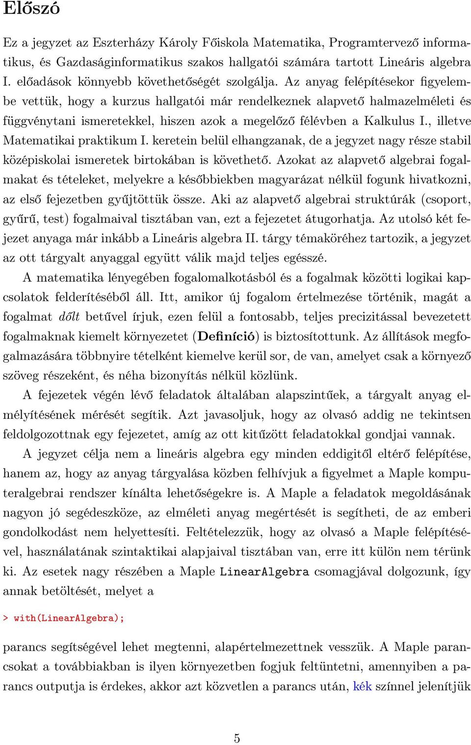 Kalkulus I, illetve Matematikai praktikum I keretein belül elhangzanak, de a jegyzet nagy része stabil középiskolai ismeretek birtokában is követhető Azokat az alapvető algebrai fogalmakat és