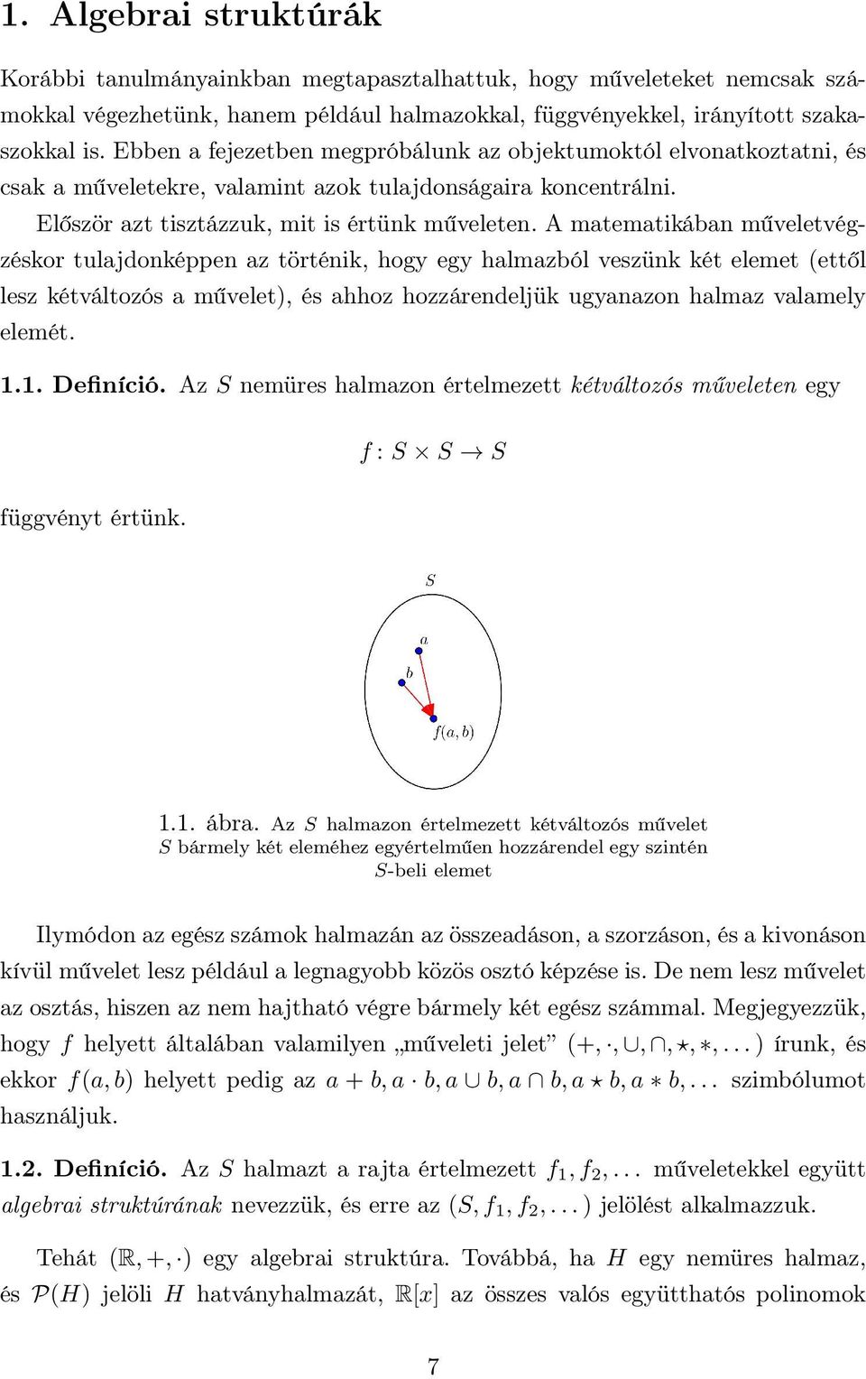 műveletvégzéskor tulajdonképpen az történik, hogy egy halmazból veszünk két elemet (ettől lesz kétváltozós a művelet), és ahhoz hozzárendeljük ugyanazon halmaz valamely elemét 11 Definíció Az S