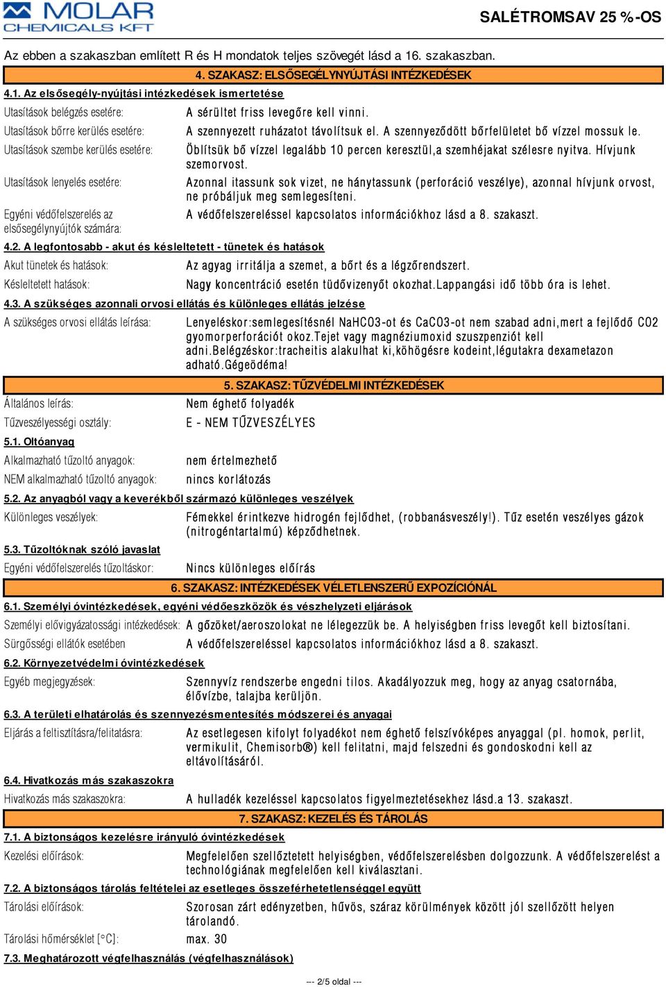 Az elsősegély-nyújtási intézkedések ismertetése Utasítások belégzés esetére: Utasítások bõrre kerülés esetére: Utasítások szembe kerülés esetére: Utasítások lenyelés esetére: Egyéni védõfelszerelés