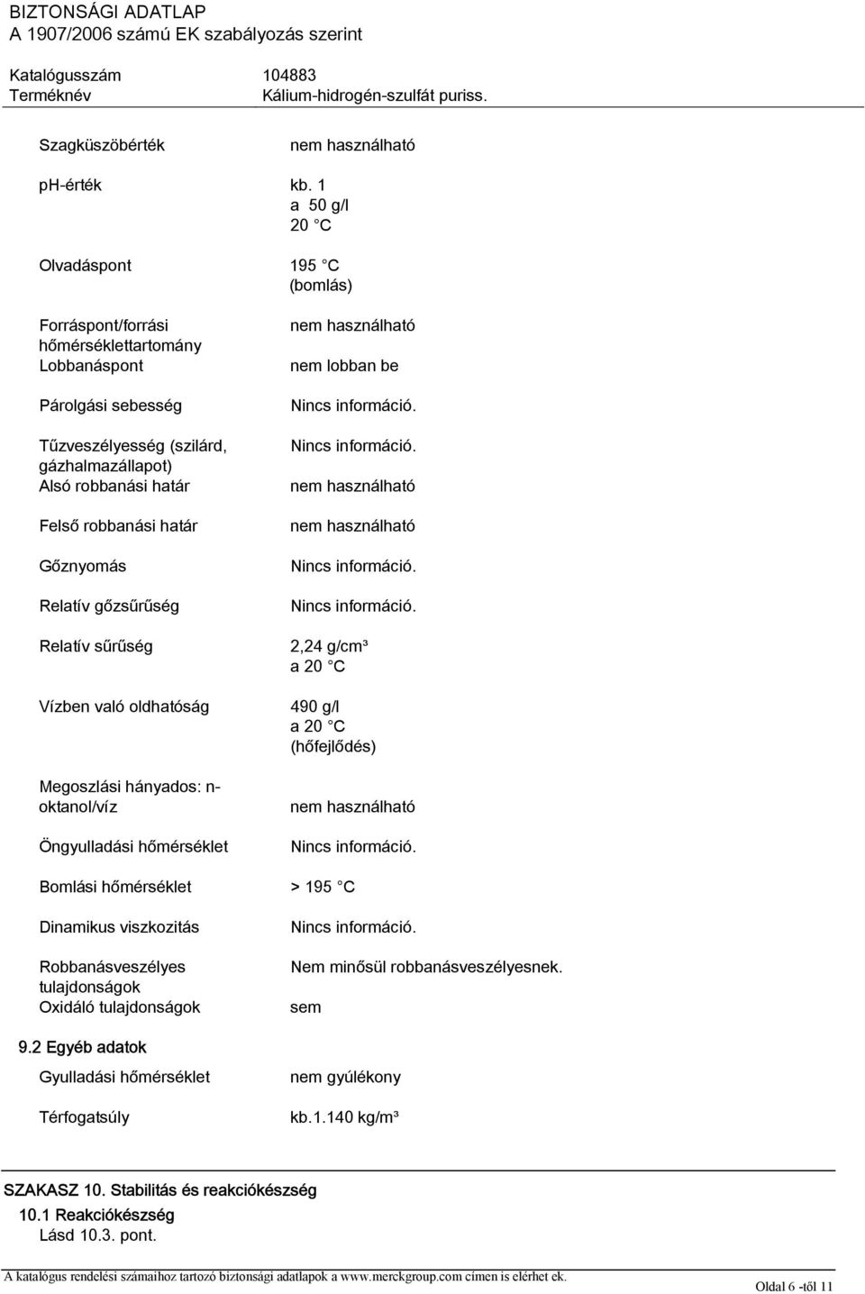 Felső robbanási határ Gőznyomás Relatív gőzsűrűség Relatív sűrűség Vízben való oldhatóság Megoszlási hányados: n- oktanol/víz Öngyulladási hőmérséklet nem lobban be 2,24 g/cm³ a 20 C