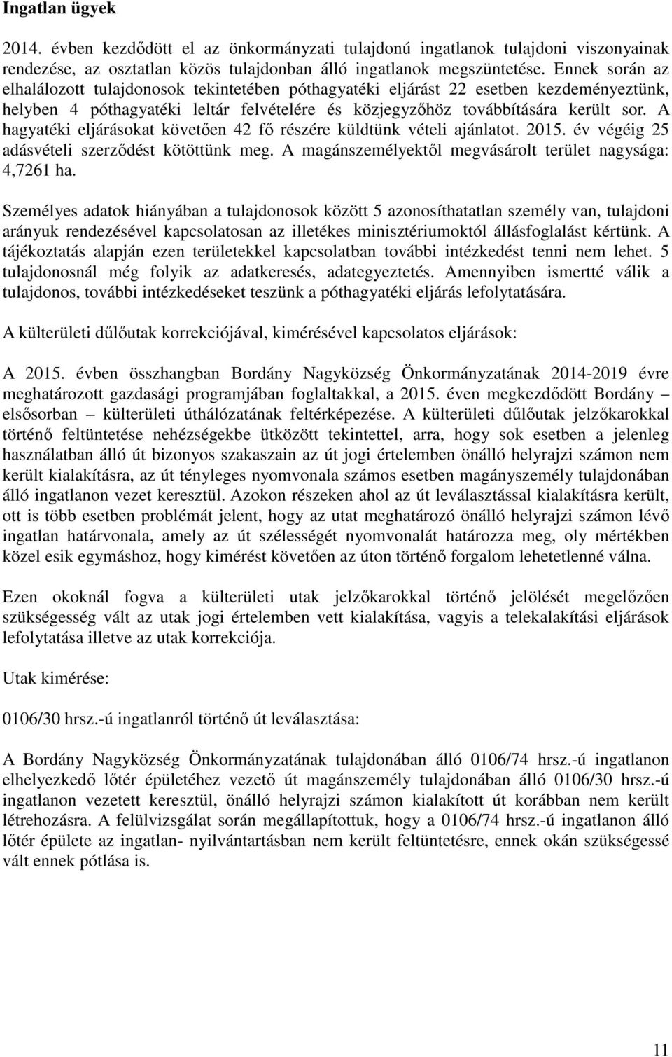 A hagyatéki eljárásokat követően 42 fő részére küldtünk vételi ajánlatot. 2015. év végéig 25 adásvételi szerződést kötöttünk meg. A magánszemélyektől megvásárolt terület nagysága: 4,7261 ha.